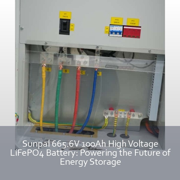 Sunpal 665.6V 100Ah High Voltage LiFePO4 Battery: Powering the Future of Energy Storage